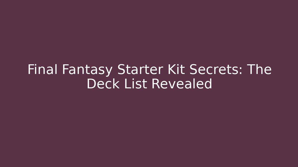Final Fantasy Starter Kit Secrets: The Deck List Revealed - NADclinic