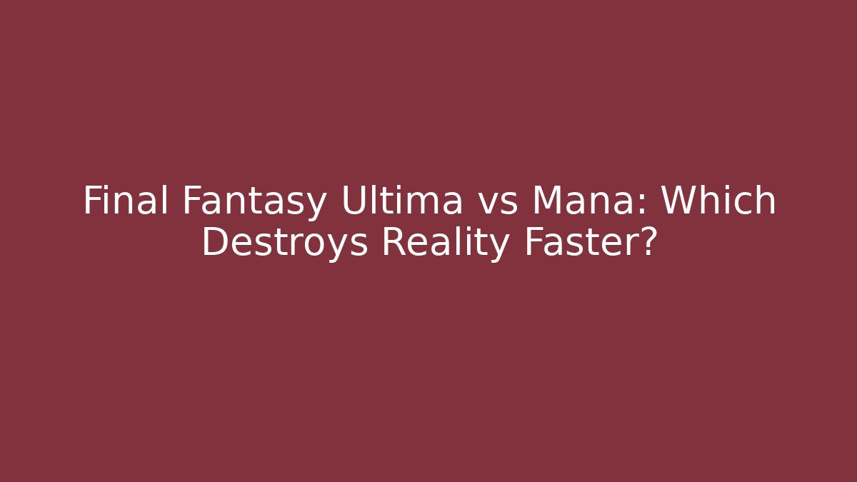 Final Fantasy Ultima vs Mana: Which Destroys Reality Faster?