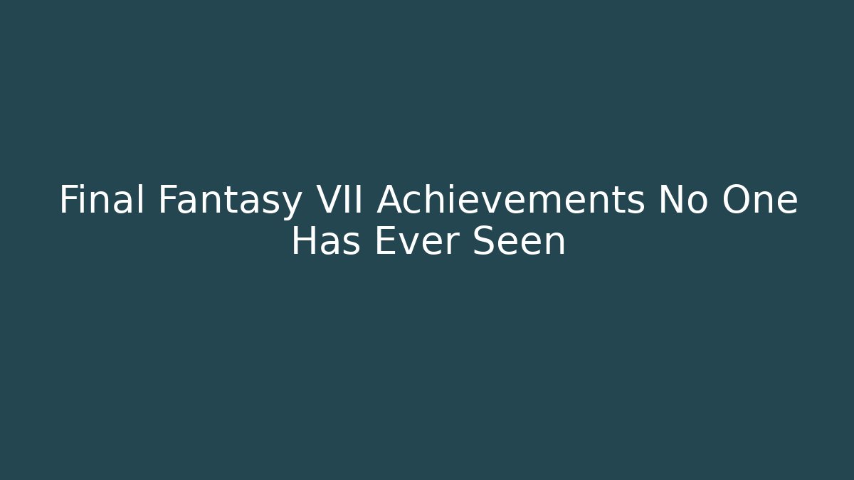 Final Fantasy VII Achievements No One Has Ever Seen
