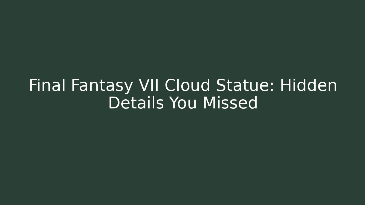 Final Fantasy VII Cloud Statue: Hidden Details You Missed