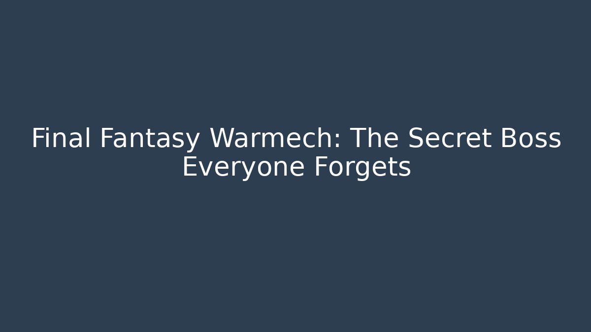 Final Fantasy Warmech: The Secret Boss Everyone Forgets