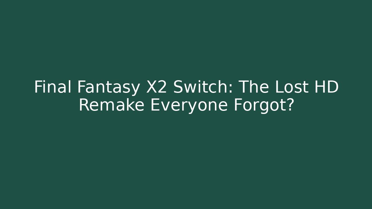Final Fantasy X2 Switch: The Lost HD Remake Everyone Forgot?