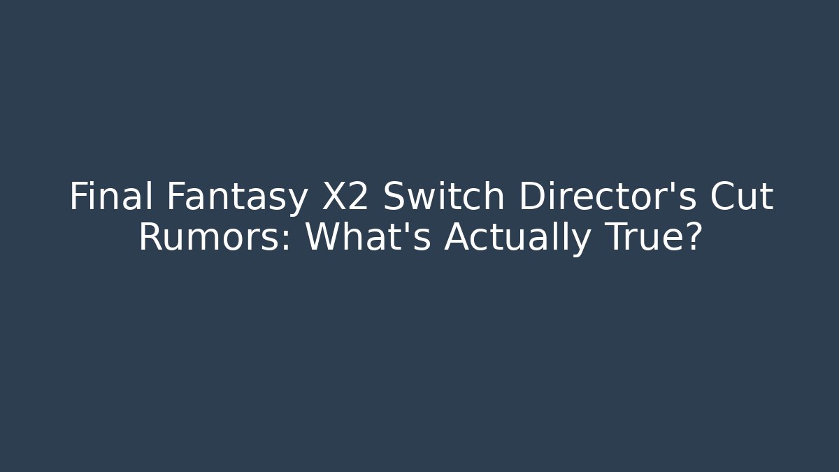 Final Fantasy X2 Switch Director's Cut Rumors: What's Actually True?