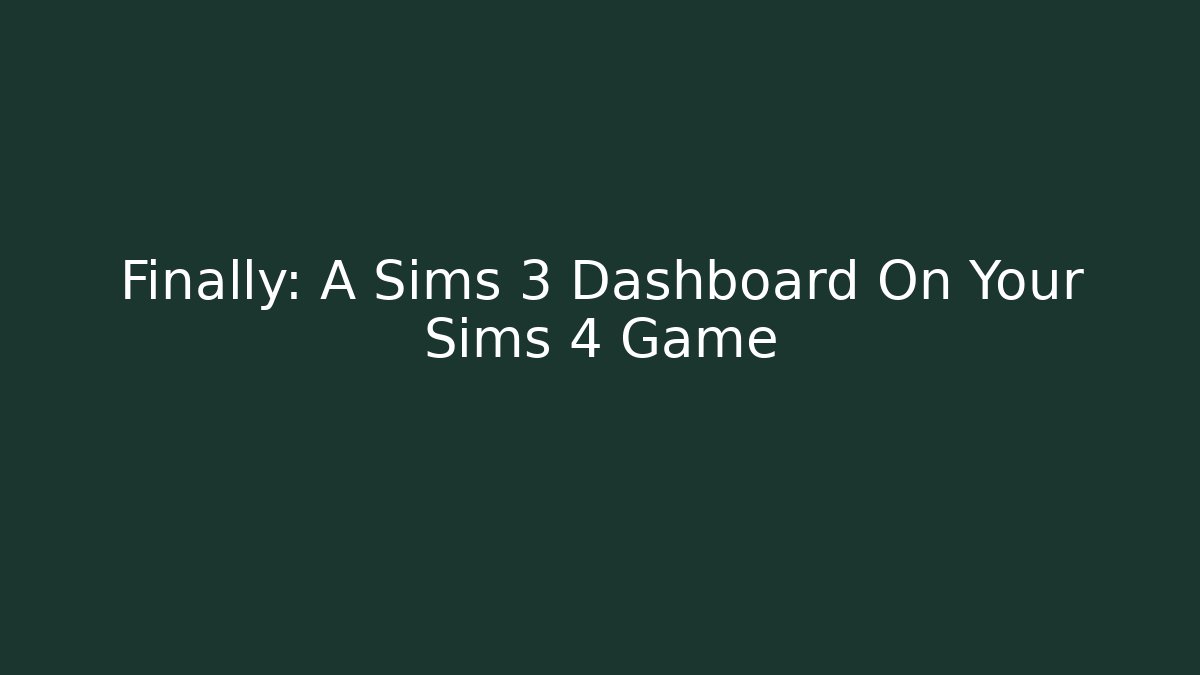 Finally: A Sims 3 Dashboard On Your Sims 4 Game