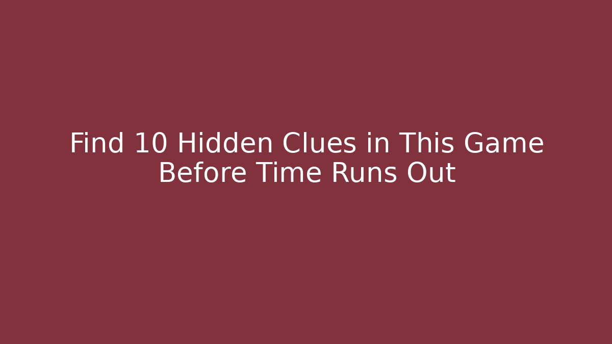Find 10 Hidden Clues in This Game Before Time Runs Out
