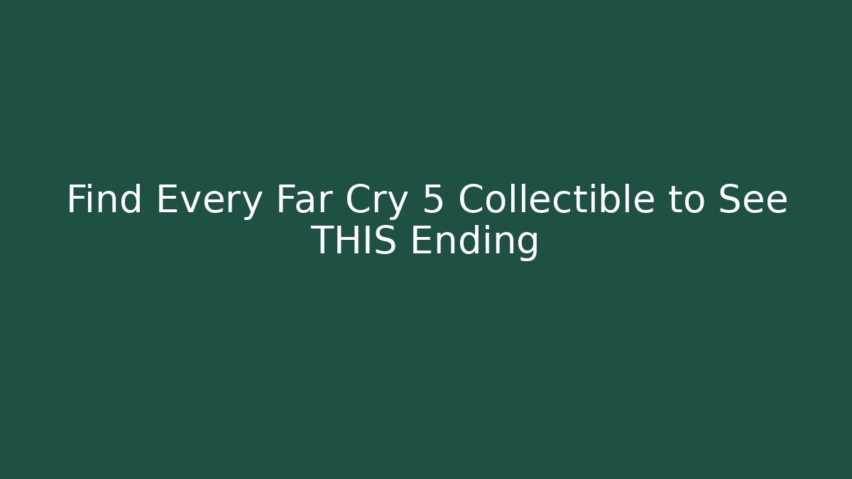 Find Every Far Cry 5 Collectible to See THIS Ending