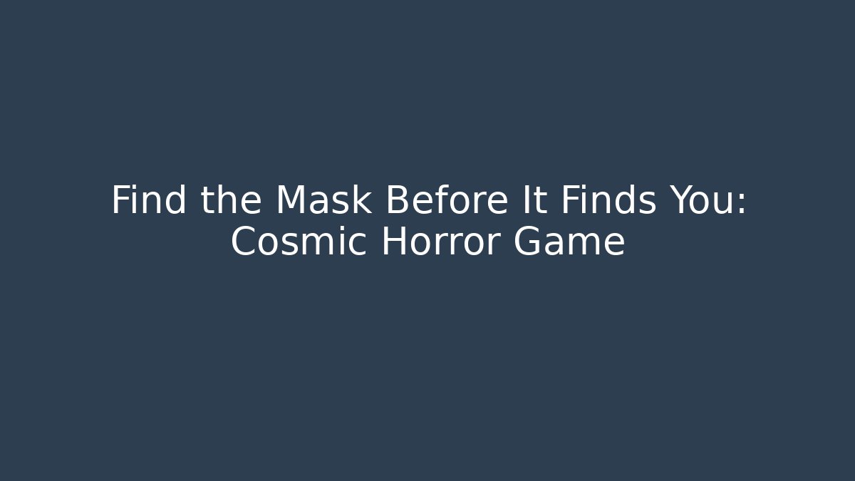 Find the Mask Before It Finds You: Cosmic Horror Game - NADclinic
