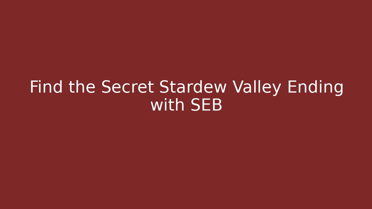 Find the Secret Stardew Valley Ending with SEB