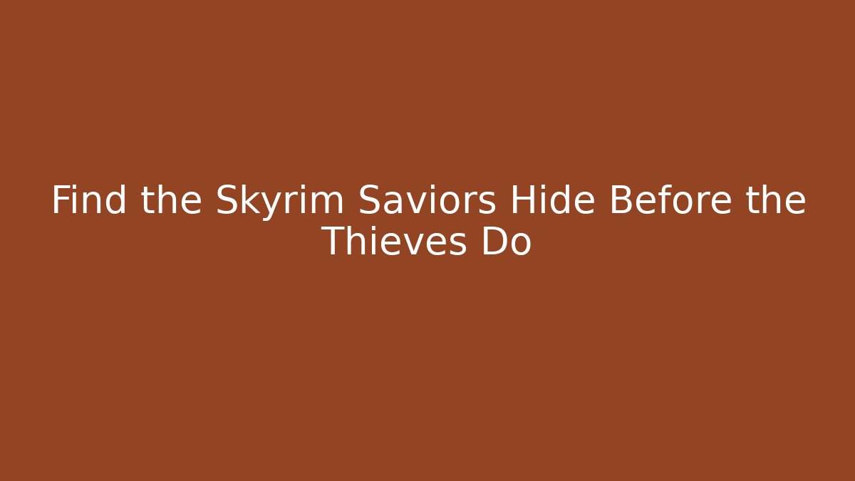 Find the Skyrim Saviors Hide Before the Thieves Do