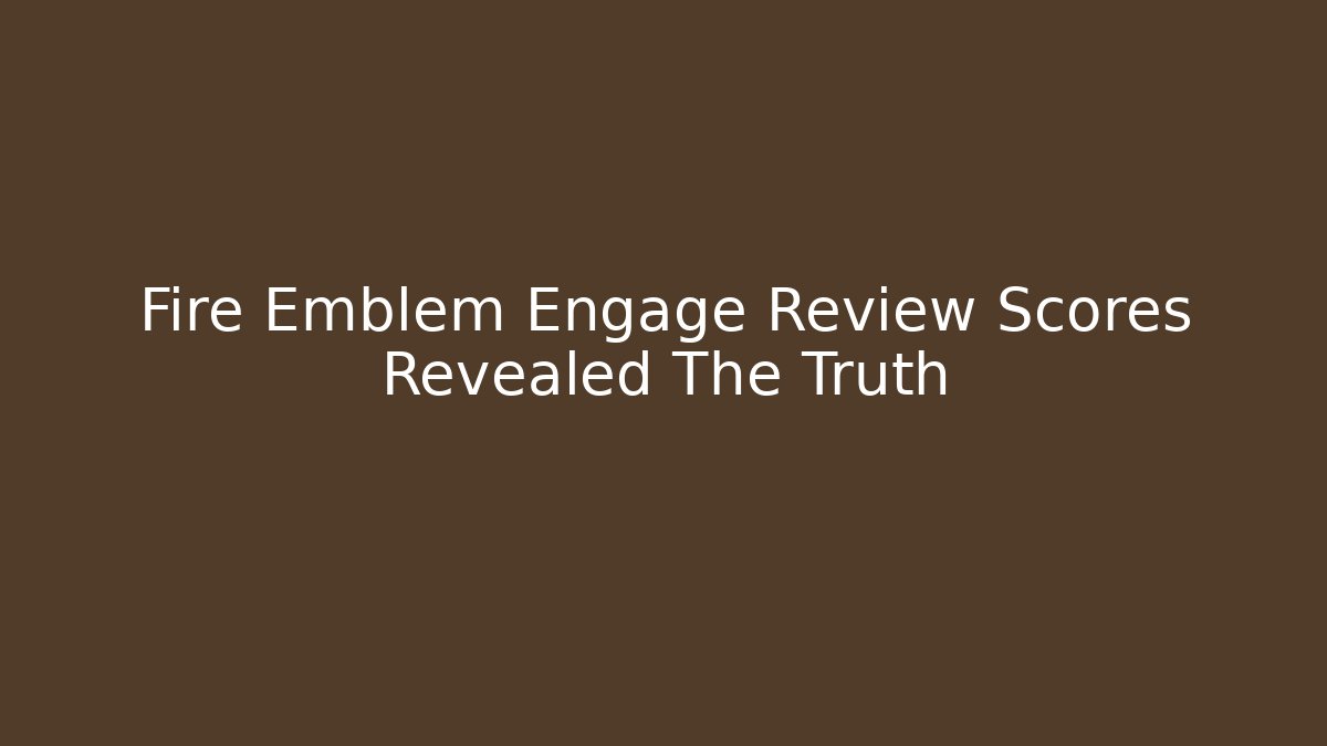 Fire Emblem Engage Review Scores Revealed The Truth