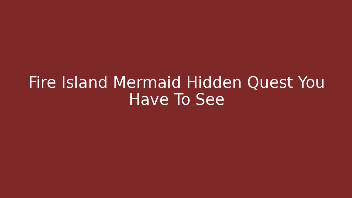 Fire Island Mermaid Hidden Quest You Have To See
