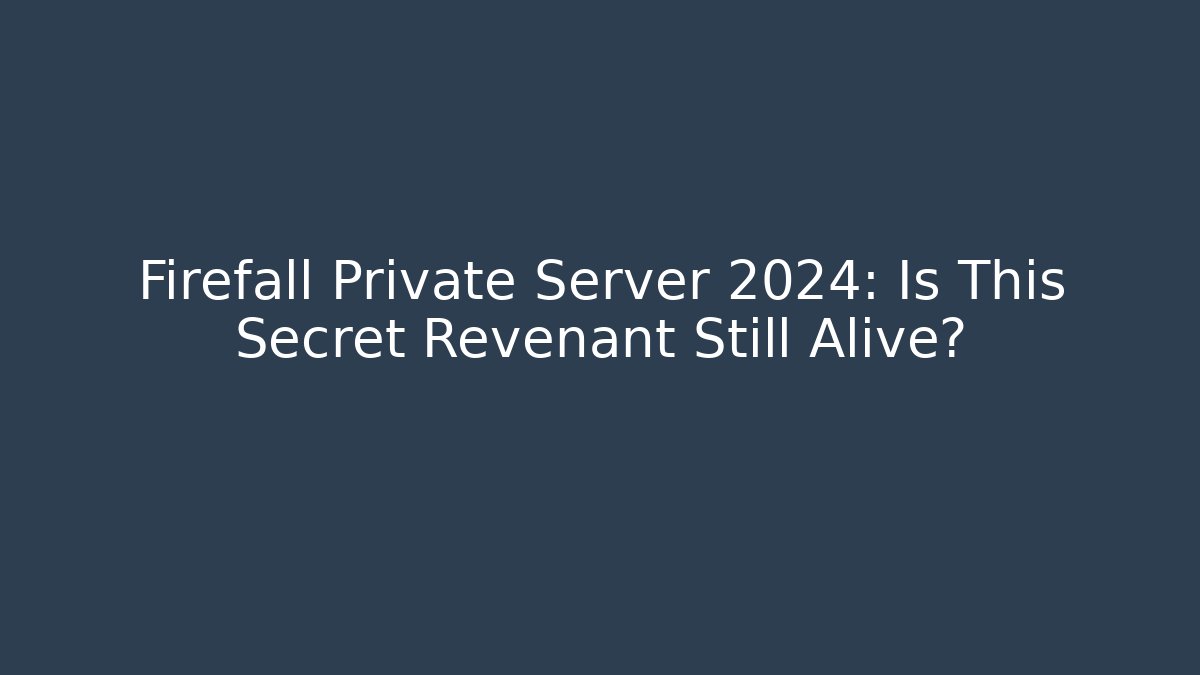 Firefall Private Server 2024: Is This Secret Revenant Still Alive?