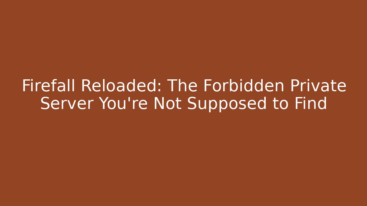 Firefall Reloaded: The Forbidden Private Server You’re Not Supposed to Find