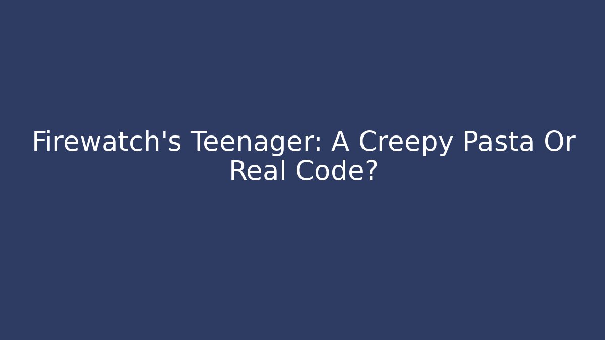 Firewatch's Teenager: A Creepy Pasta Or Real Code? - NADclinic