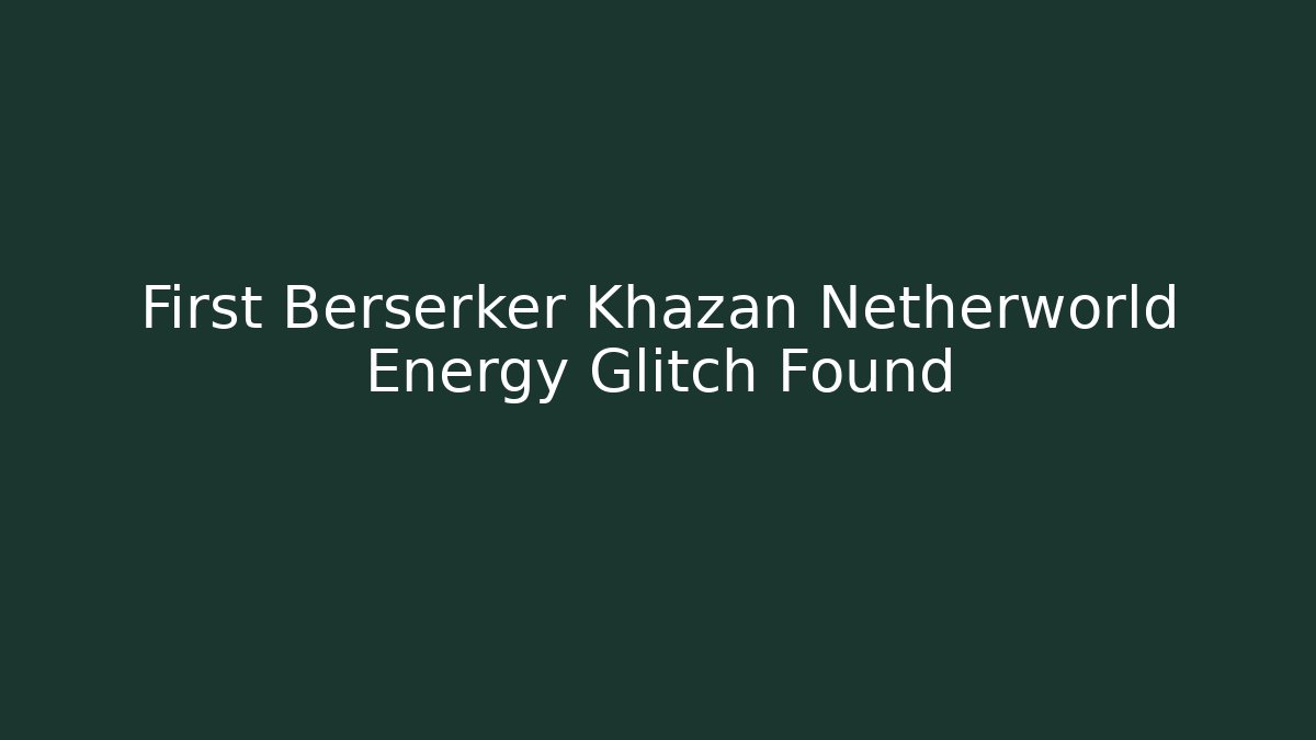 First Berserker Khazan Netherworld Energy Glitch Found