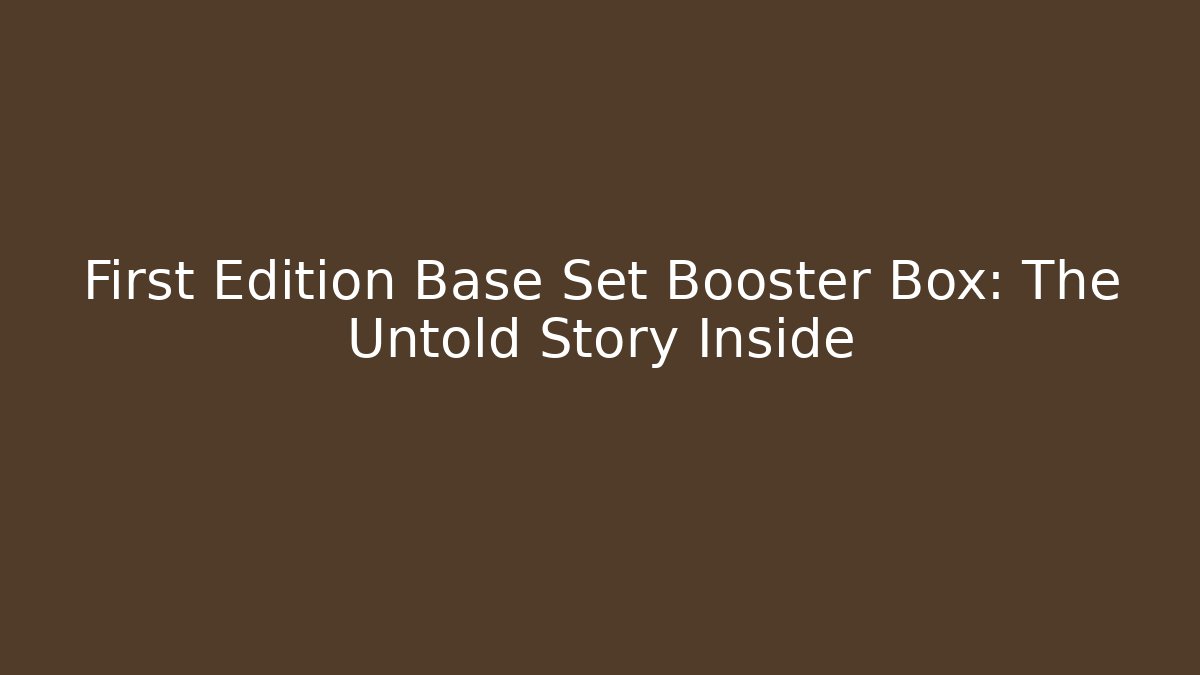 First Edition Base Set Booster Box: The Untold Story Inside