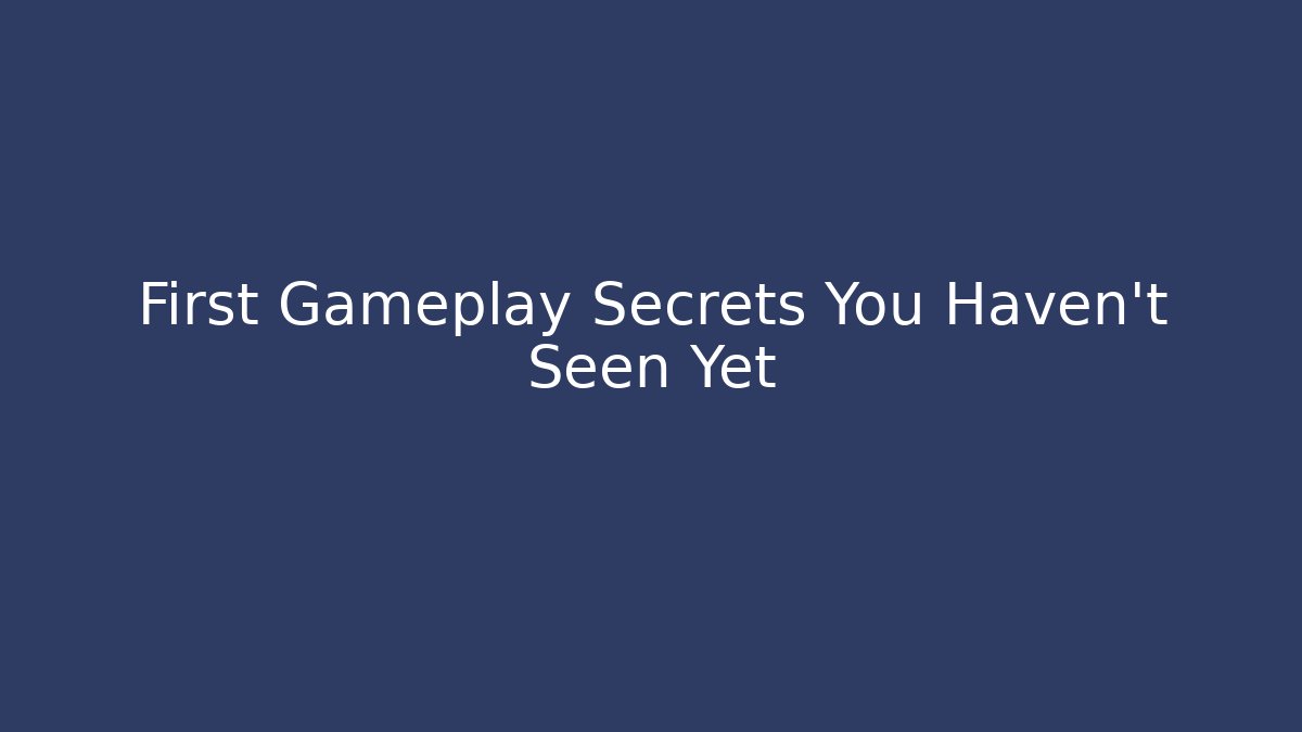 First Gameplay Secrets You Haven't Seen Yet