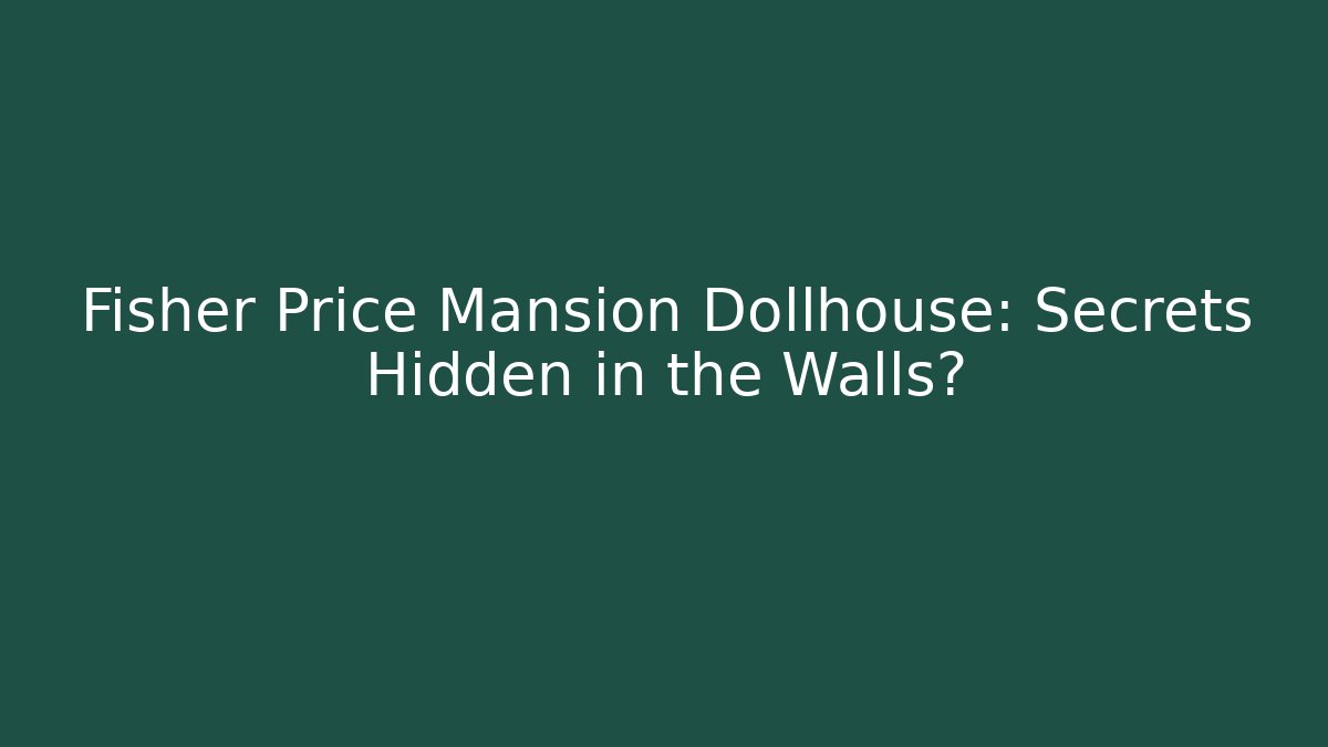 Fisher Price Mansion Dollhouse: Secrets Hidden in the Walls?