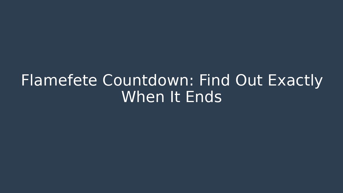 Flamefete Countdown: Find Out Exactly When It Ends