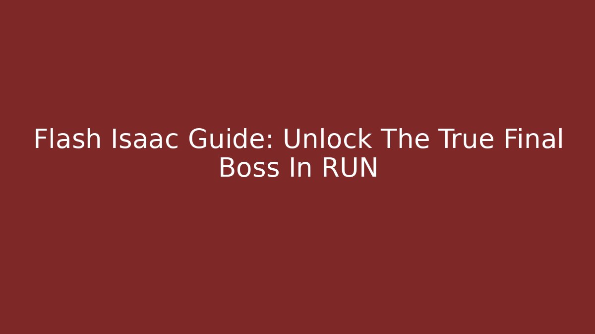Flash Isaac Guide: Unlock The True Final Boss In RUN