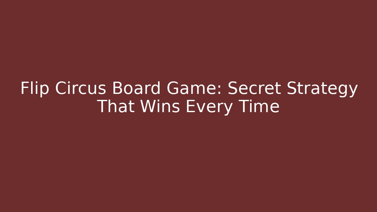 Flip Circus Board Game: Secret Strategy That Wins Every Time