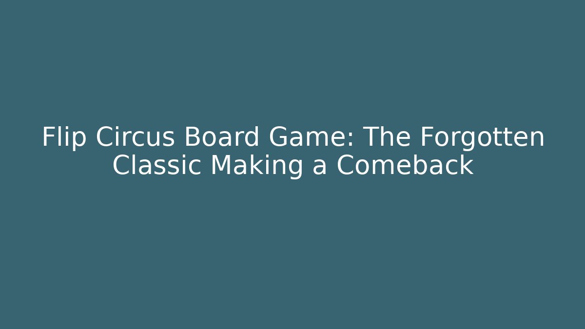 Flip Circus Board Game: The Forgotten Classic Making a Comeback