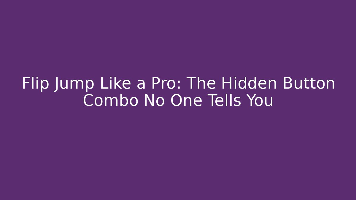 Flip Jump Like a Pro: The Hidden Button Combo No One Tells You