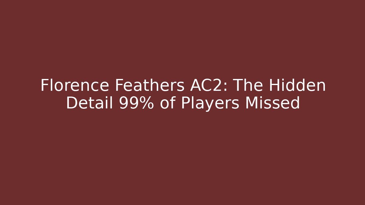 Florence Feathers AC2: The Hidden Detail 99% of Players Missed