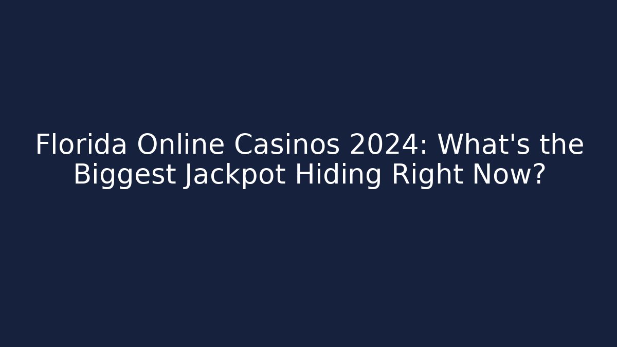 Florida Online Casinos 2024: What’s the Biggest Jackpot Hiding Right Now?