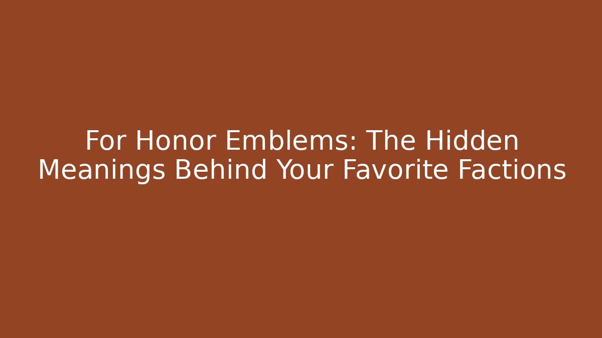 For Honor Emblems: The Hidden Meanings Behind Your Favorite Factions