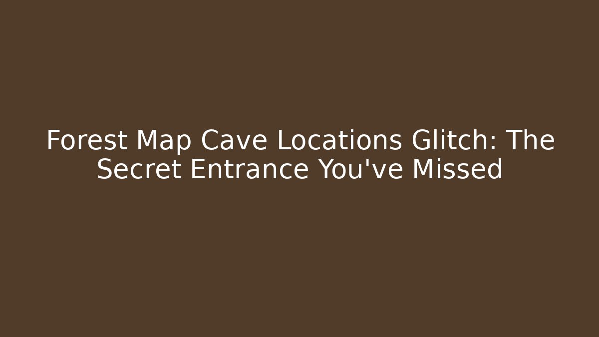 Forest Map Cave Locations Glitch: The Secret Entrance You've Missed