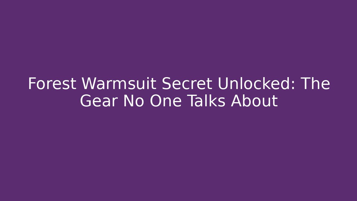 Forest Warmsuit Secret Unlocked: The Gear No One Talks About