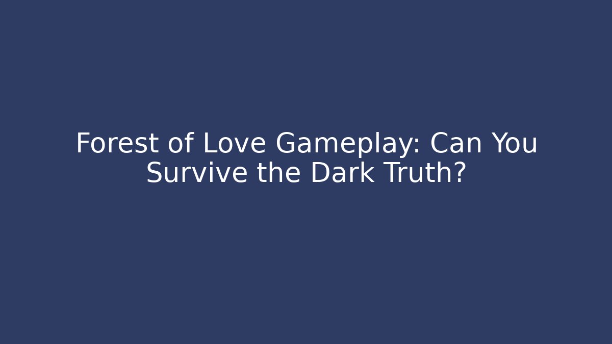 Forest of Love Gameplay: Can You Survive the Dark Truth?