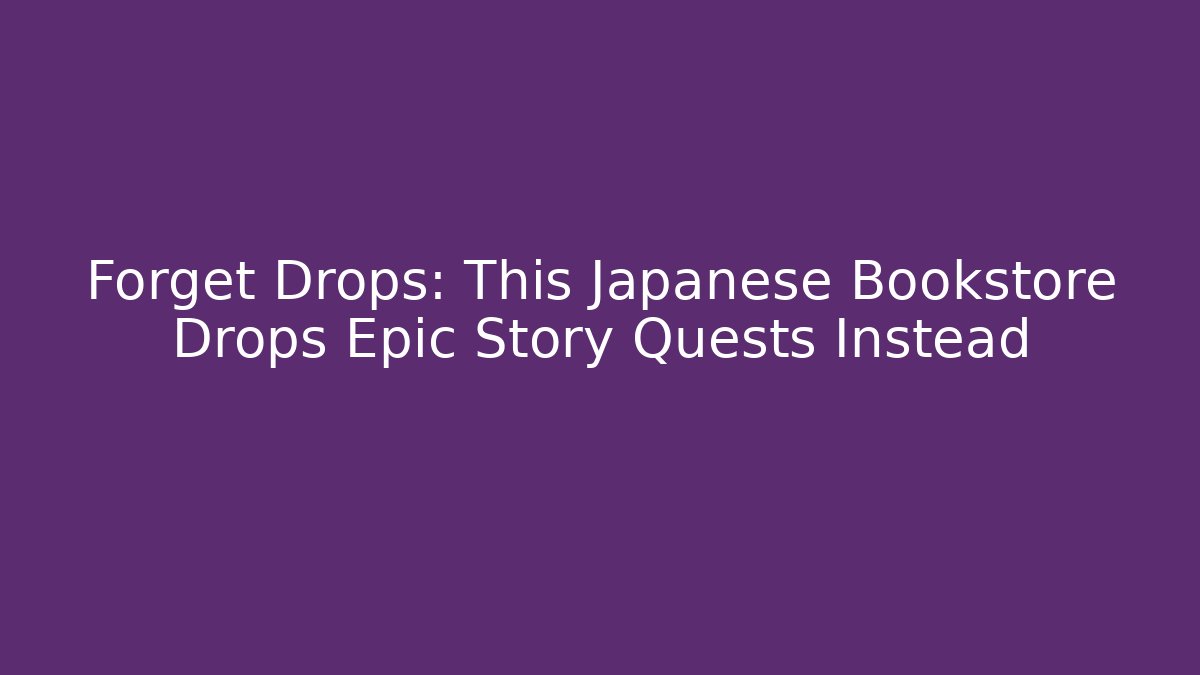 Forget Drops: This Japanese Bookstore Drops Epic Story Quests Instead