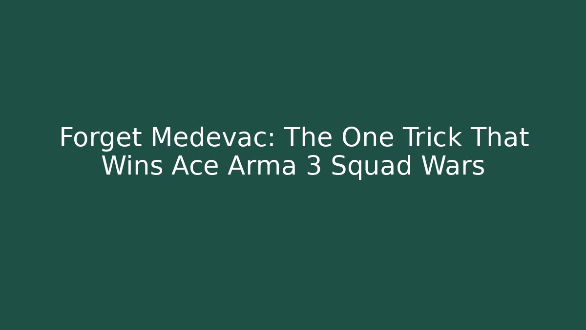 Forget Medevac: The One Trick That Wins Ace Arma 3 Squad Wars