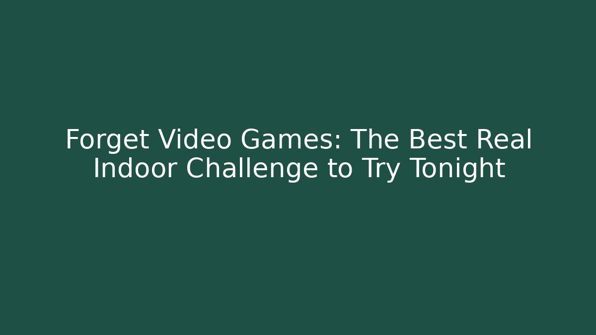 Forget Video Games: The Best Real Indoor Challenge to Try Tonight