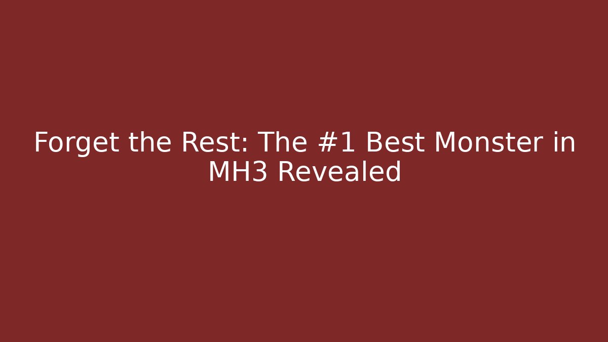 Forget the Rest: The #1 Best Monster in MH3 Revealed