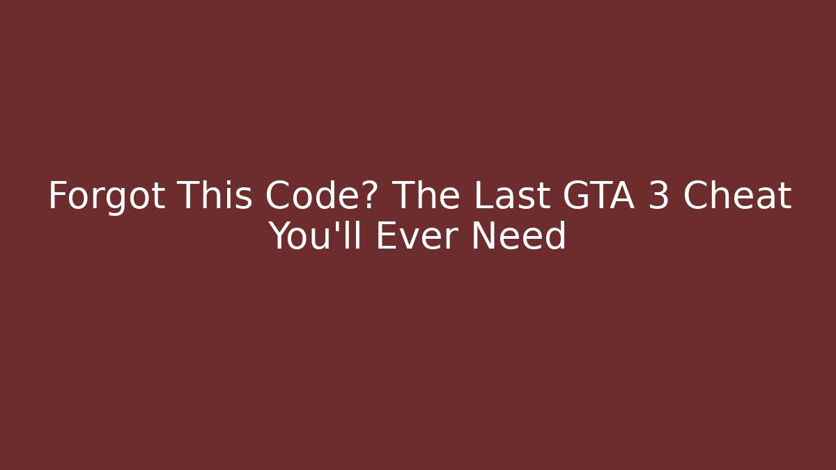 Forgot This Code? The Last GTA 3 Cheat You’ll Ever Need