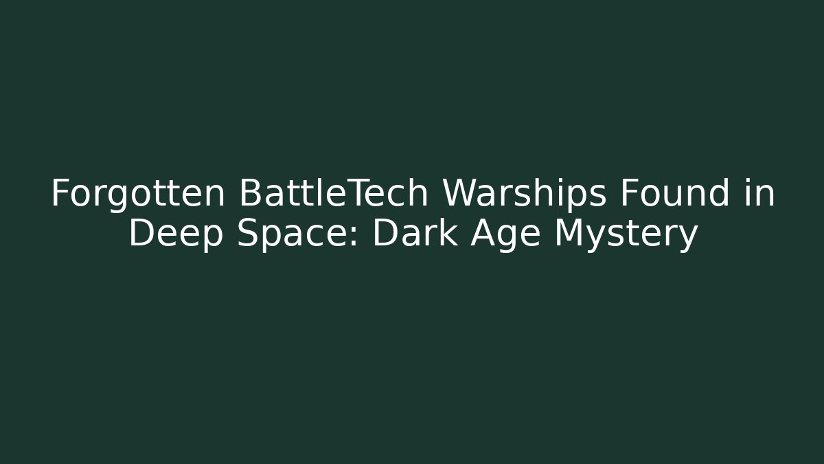 Forgotten BattleTech Warships Found in Deep Space: Dark Age Mystery