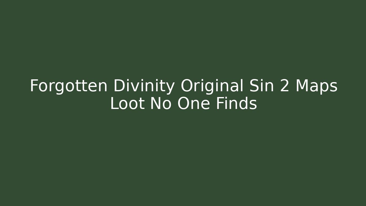 Forgotten Divinity Original Sin 2 Maps Loot No One Finds - NADclinic