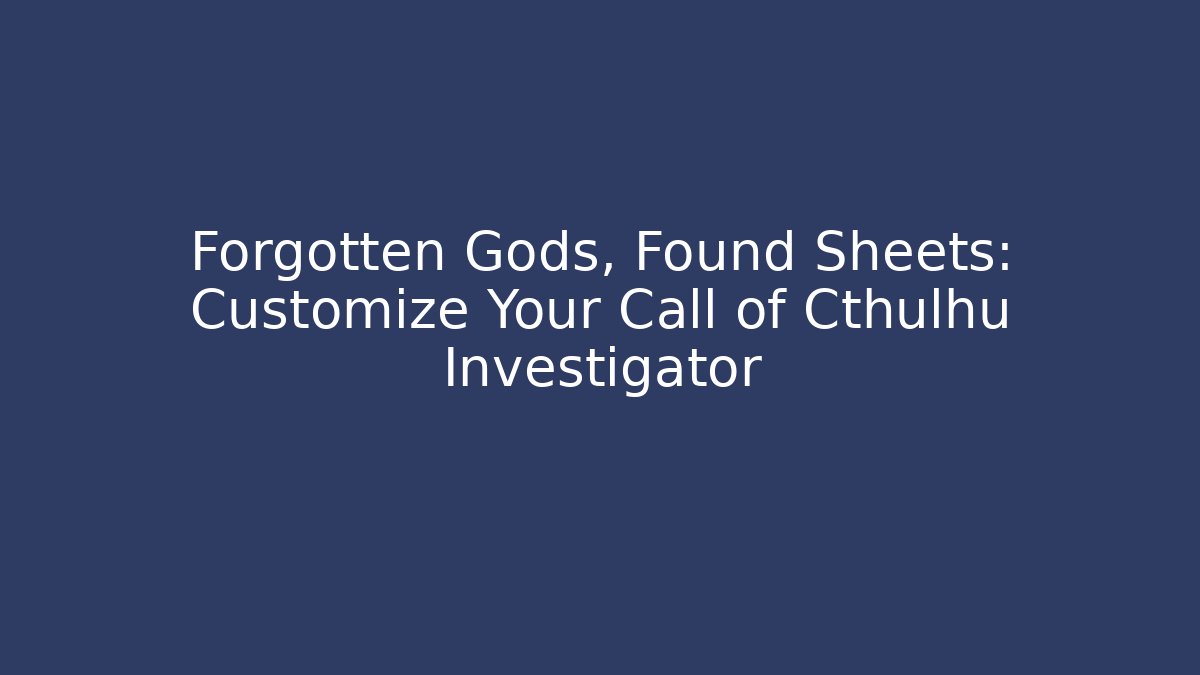 Forgotten Gods, Found Sheets: Customize Your Call of Cthulhu Investigator