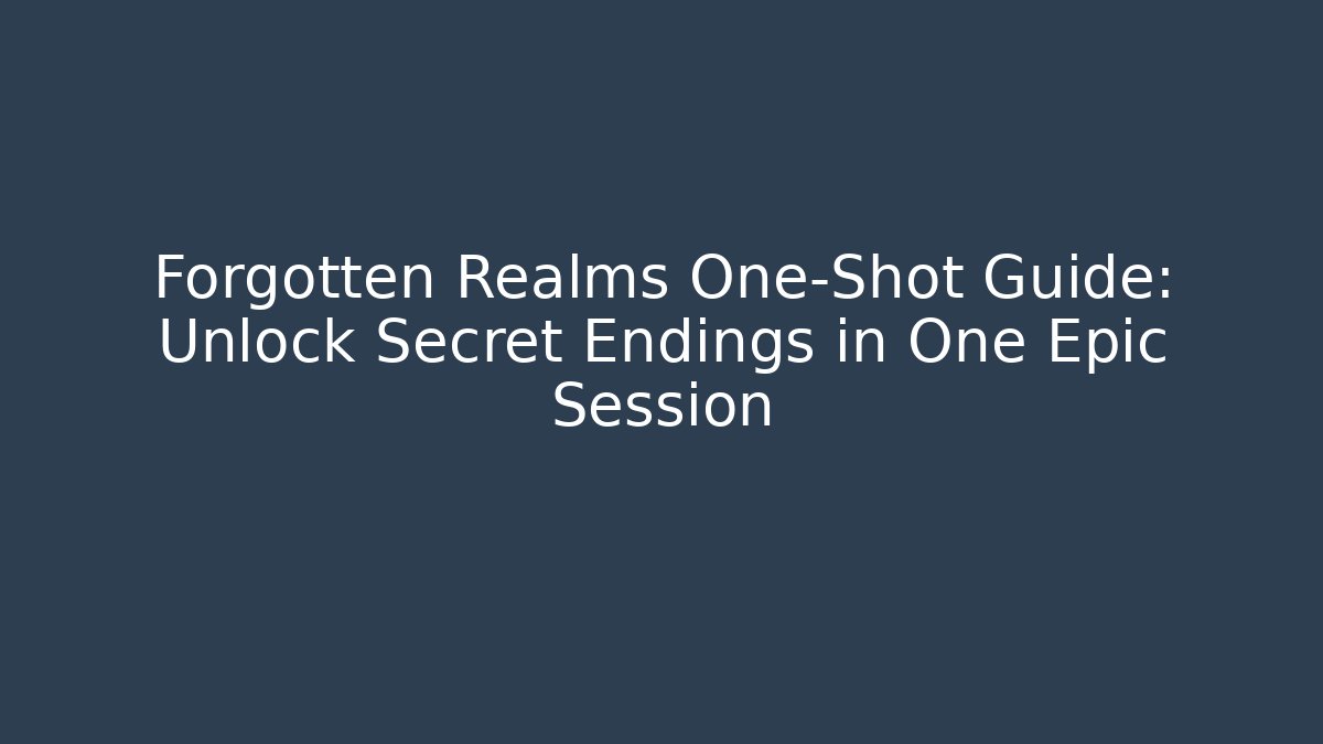 Forgotten Realms One-Shot Guide: Unlock Secret Endings in One Epic Session - NADclinic