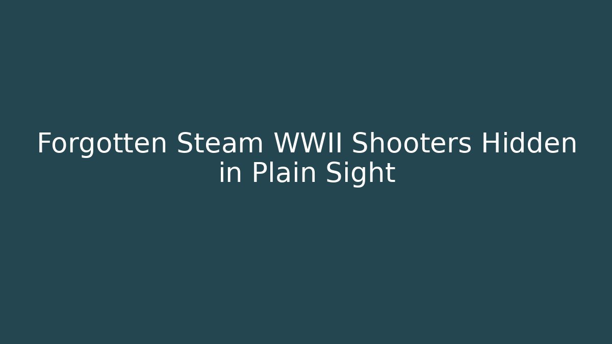 Forgotten Steam WWII Shooters Hidden in Plain Sight