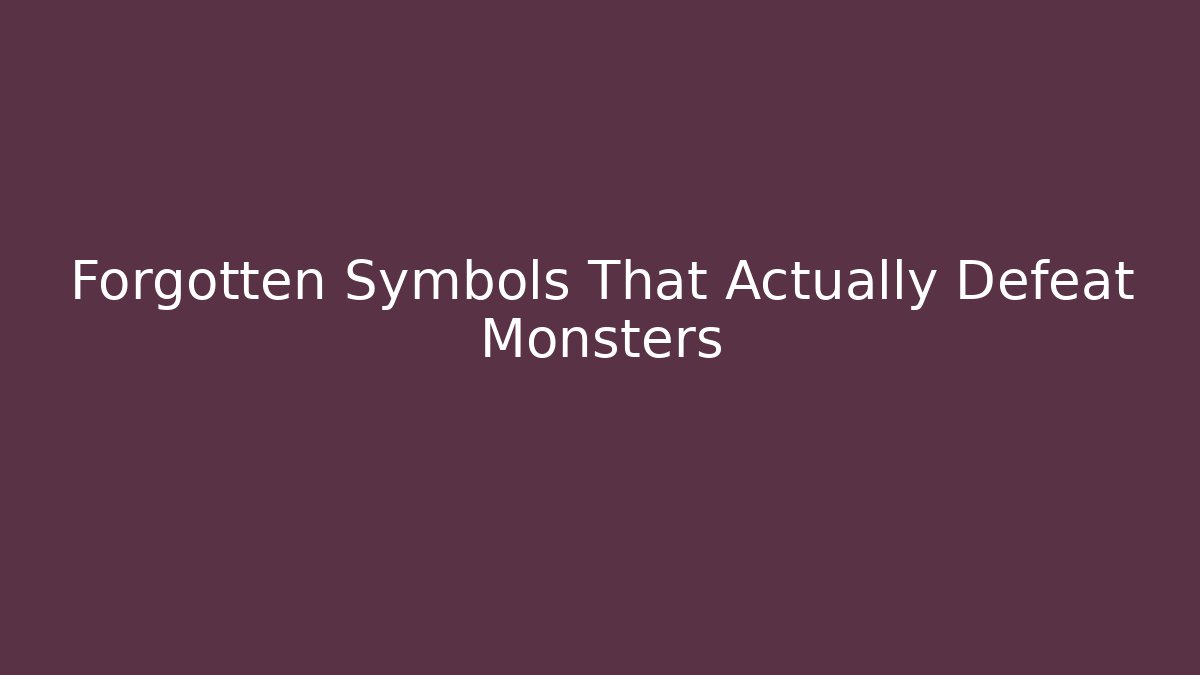 Forgotten Symbols That Actually Defeat Monsters