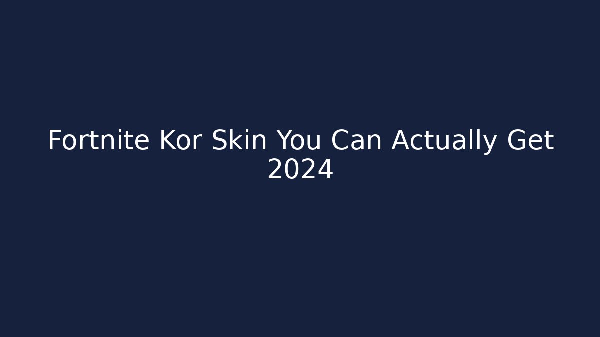 Fortnite Kor Skin You Can Actually Get 2024