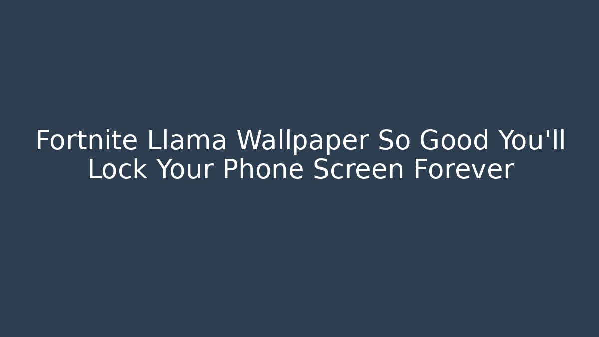 Fortnite Llama Wallpaper So Good You'll Lock Your Phone Screen Forever