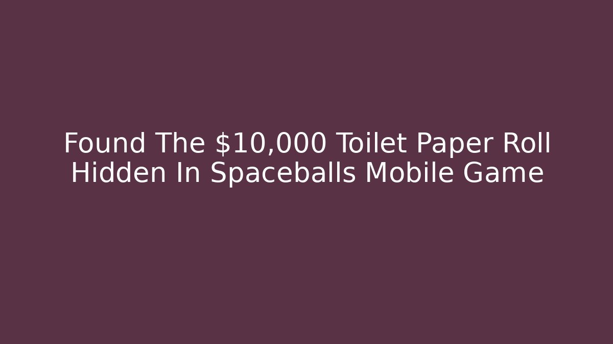 Found The $10,000 Toilet Paper Roll Hidden In Spaceballs Mobile Game