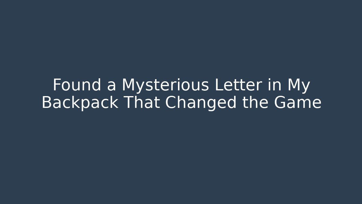 Found a Mysterious Letter in My Backpack That Changed the Game