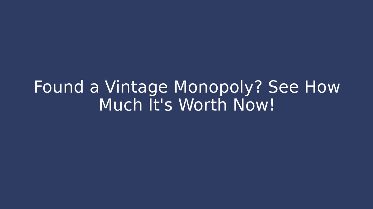 Found a Vintage Monopoly? See How Much It’s Worth Now!