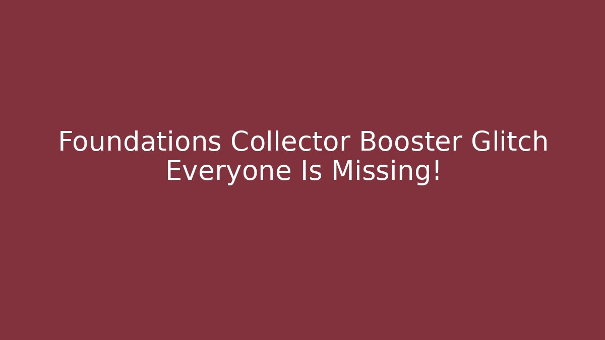 Foundations Collector Booster Glitch Everyone Is Missing!